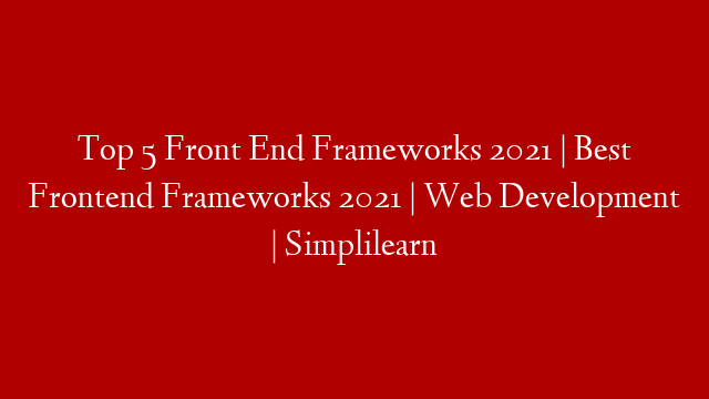 Top 5 Front End Frameworks 2021 | Best Frontend Frameworks 2021 | Web Development | Simplilearn