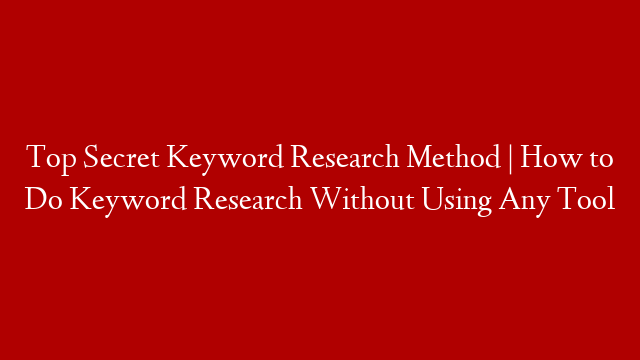 Top Secret Keyword Research Method | How to Do Keyword Research Without Using Any Tool