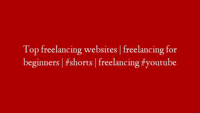 Top freelancing websites | freelancing for beginners | #shorts  | freelancing #youtube