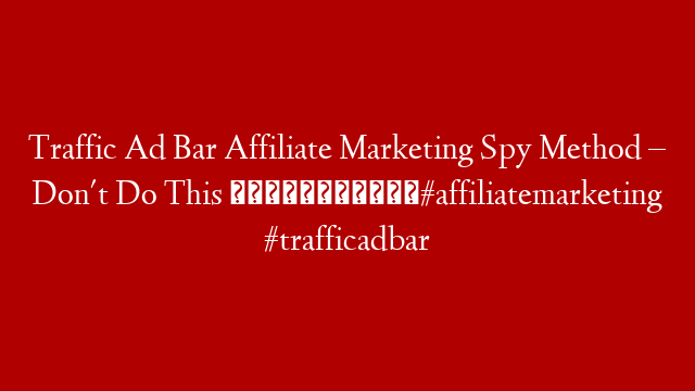 Traffic Ad Bar Affiliate Marketing Spy Method – Don't Do This 🤦🏾‍♂️#affiliatemarketing #trafficadbar
