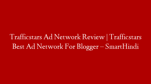 Trafficstars Ad Network Review | Trafficstars Best Ad Network For Blogger – SmartHindi