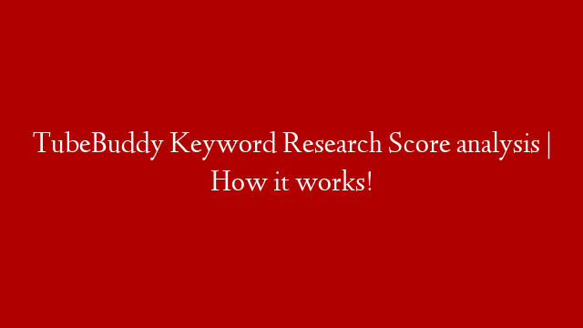 TubeBuddy Keyword Research Score analysis | How it works!