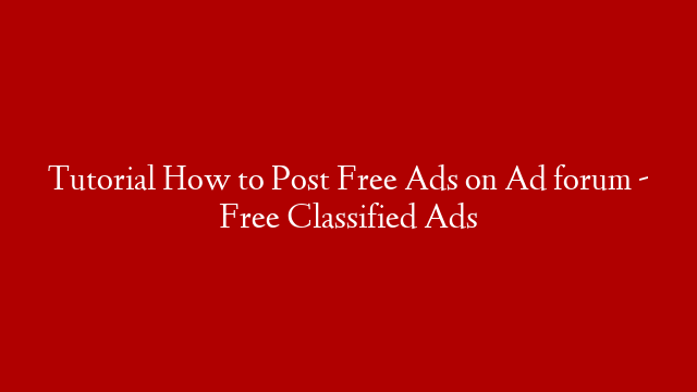 Tutorial  How to Post Free Ads on Ad forum ‐ Free Classified Ads