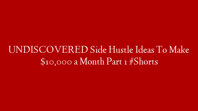 UNDISCOVERED Side Hustle Ideas To Make $10,000 a Month Part 1 #Shorts post thumbnail image