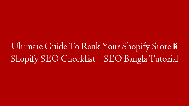 Ultimate Guide To Rank Your Shopify Store ✅ Shopify SEO Checklist – SEO Bangla Tutorial