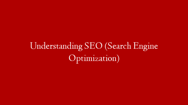 Understanding SEO (Search Engine Optimization)