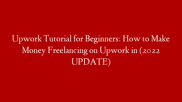 Upwork Tutorial for Beginners: How to Make Money Freelancing on Upwork in (2022 UPDATE) post thumbnail image