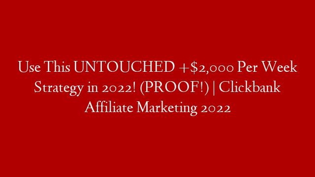 Use This UNTOUCHED +$2,000 Per Week Strategy in 2022! (PROOF!) | Clickbank Affiliate Marketing 2022