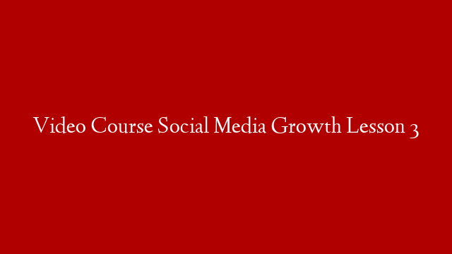 Video Course Social Media Growth Lesson 3