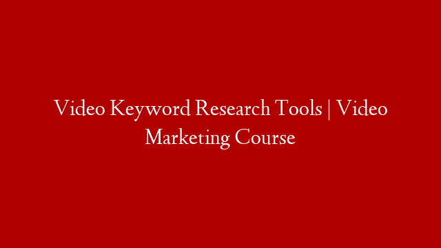 Video Keyword Research Tools | Video Marketing Course