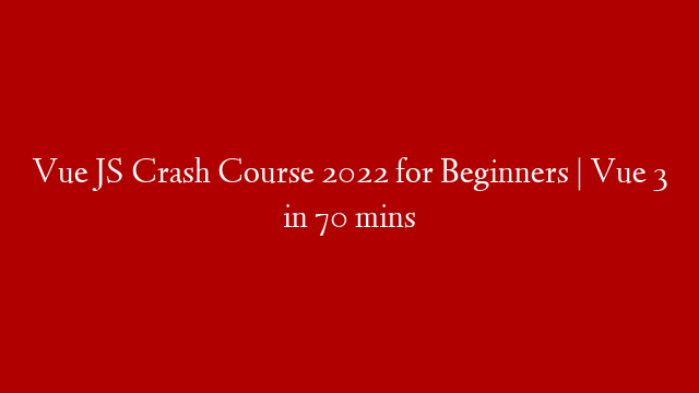 Vue JS Crash Course 2022 for  Beginners | Vue 3 in 70 mins
