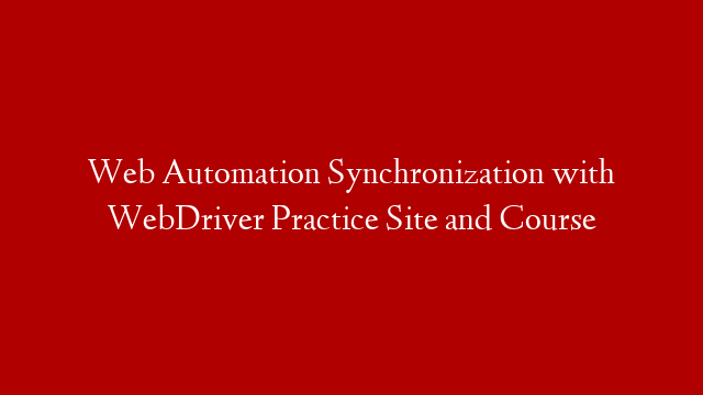Web Automation Synchronization with WebDriver Practice Site and Course post thumbnail image