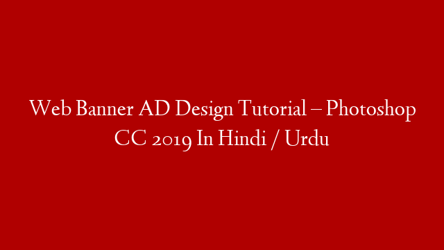 Web Banner AD Design Tutorial – Photoshop CC 2019 In Hindi / Urdu
