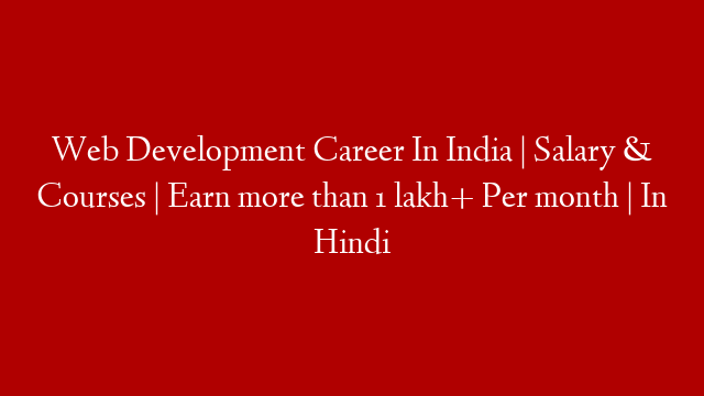 Web Development Career In India | Salary & Courses | Earn more than 1 lakh+ Per month | In Hindi