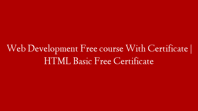 Web Development Free course With Certificate | HTML Basic Free Certificate