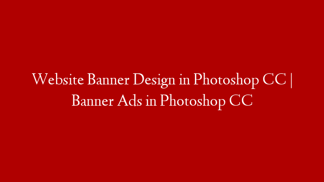 Website Banner Design in Photoshop CC | Banner Ads in Photoshop CC