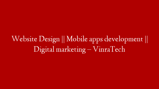 Website Design || Mobile apps development || Digital marketing – VinraTech