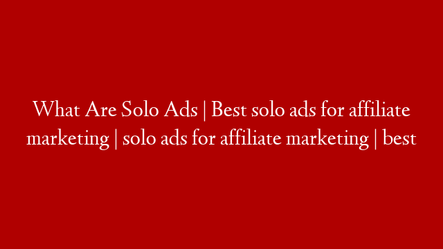 What Are Solo Ads | Best solo ads for affiliate marketing | solo ads for affiliate marketing  | best