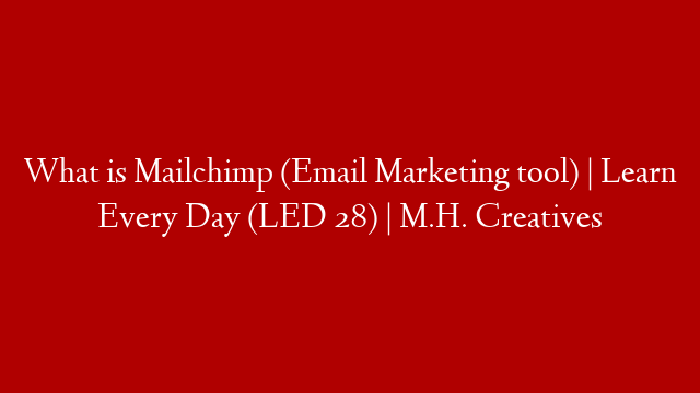 What is Mailchimp (Email Marketing tool) | Learn Every Day (LED 28) | M.H. Creatives