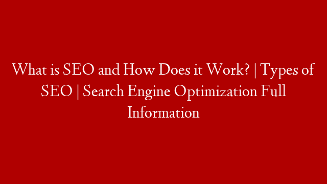 What is SEO and How Does it Work? | Types of SEO | Search Engine Optimization Full Information