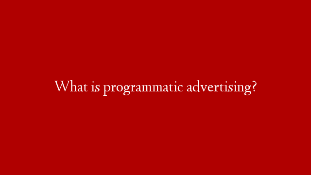 What is programmatic advertising? post thumbnail image