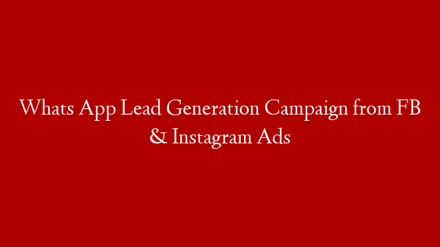 Whats App Lead Generation Campaign from FB & Instagram Ads