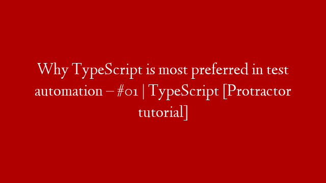 Why TypeScript is most preferred in test automation –  #01 | TypeScript [Protractor tutorial]