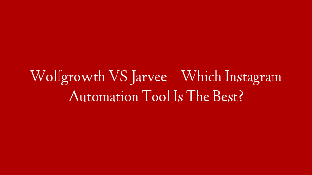 Wolfgrowth VS Jarvee – Which Instagram Automation Tool Is The Best? post thumbnail image