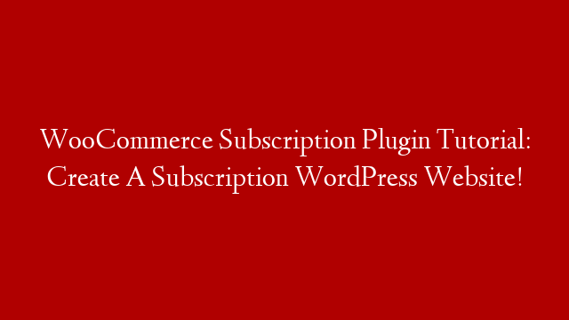 WooCommerce Subscription Plugin Tutorial: Create A Subscription WordPress Website!