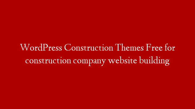 WordPress Construction Themes Free for construction company website building