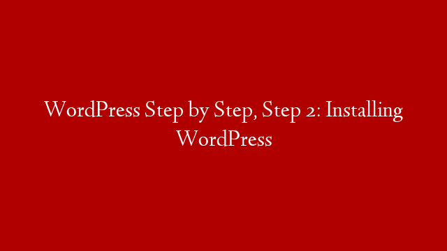 WordPress Step by Step, Step 2: Installing WordPress