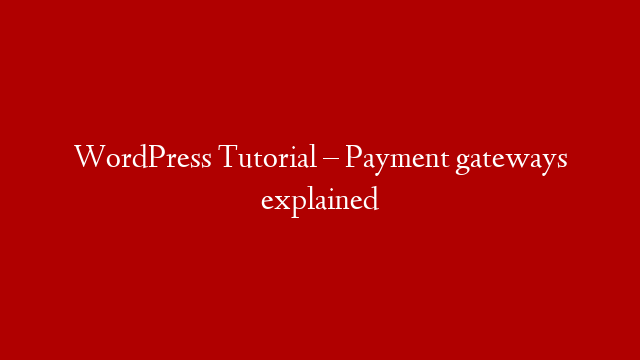 WordPress Tutorial – Payment gateways explained