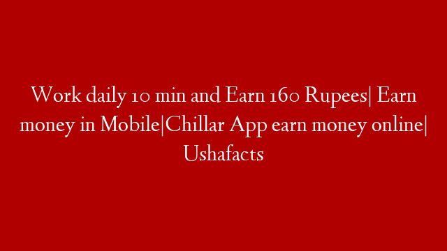 Work daily 10 min and Earn 160 Rupees| Earn money in Mobile|Chillar App earn money online| Ushafacts post thumbnail image
