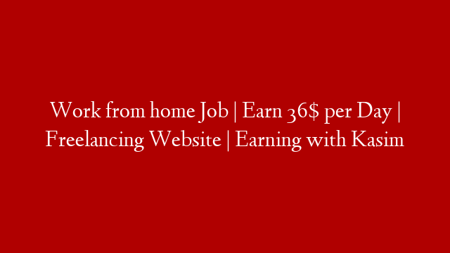 Work from home Job | Earn 36$ per Day | Freelancing Website | Earning with Kasim