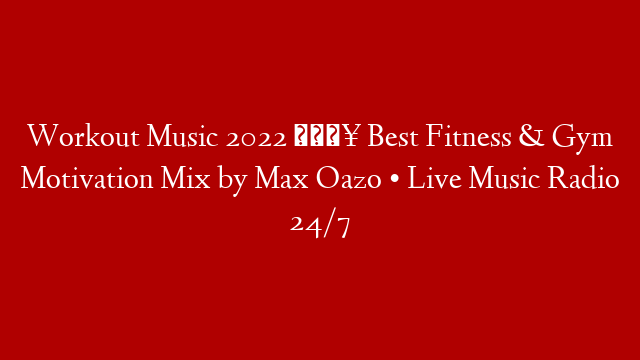 Workout Music 2022 🔥  Best Fitness & Gym Motivation Mix by Max Oazo • Live Music Radio 24/7
