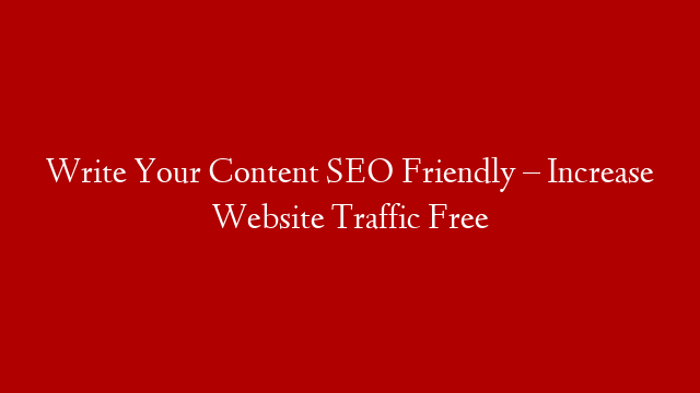 Write Your Content SEO Friendly – Increase Website Traffic Free post thumbnail image