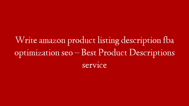 Write amazon product listing description fba optimization seo – Best Product Descriptions service