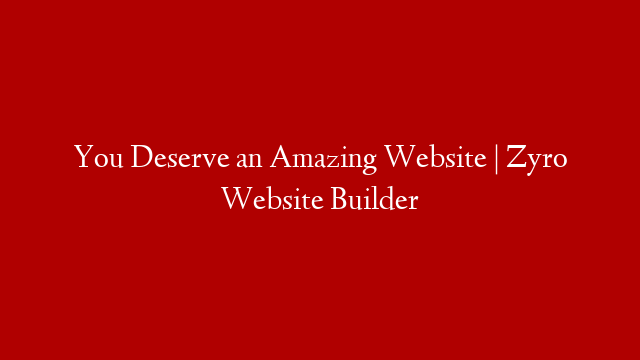 You Deserve an Amazing Website | Zyro Website Builder