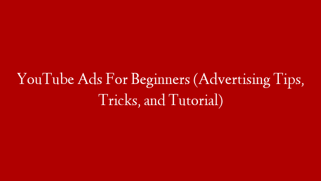 YouTube Ads For Beginners (Advertising Tips, Tricks, and Tutorial)