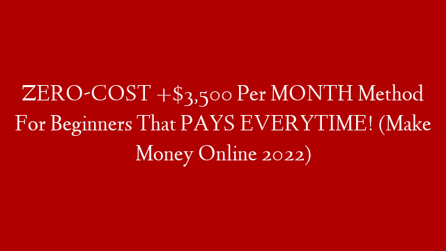 ZERO-COST +$3,500 Per MONTH Method For Beginners That PAYS EVERYTIME! (Make Money Online 2022)