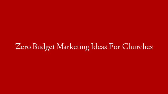 Zero Budget Marketing Ideas For Churches