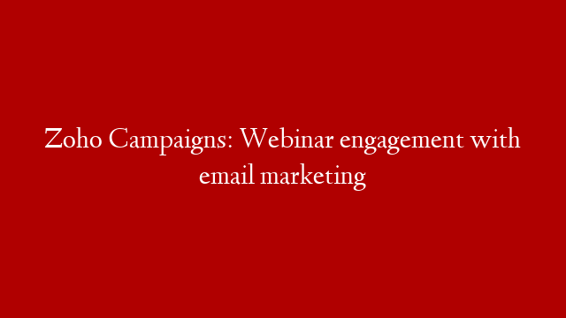Zoho Campaigns: Webinar engagement with email marketing