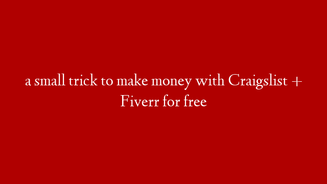 a small trick to make money with Craigslist + Fiverr for free post thumbnail image