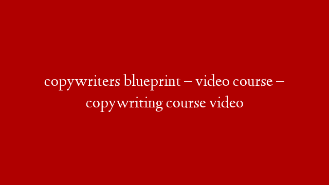 copywriters blueprint – video course – copywriting course video