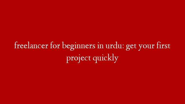 freelancer for beginners in urdu: get your first project quickly post thumbnail image