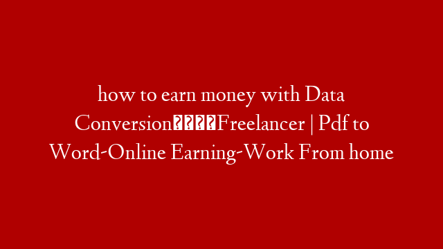 how to earn money with Data Conversion🤑Freelancer | Pdf to Word-Online Earning-Work From home post thumbnail image