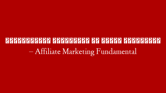 অ্যাফিলিয়েট মার্কেটিং এর মৌলিক বিষয়বস্তু – Affiliate Marketing Fundamental