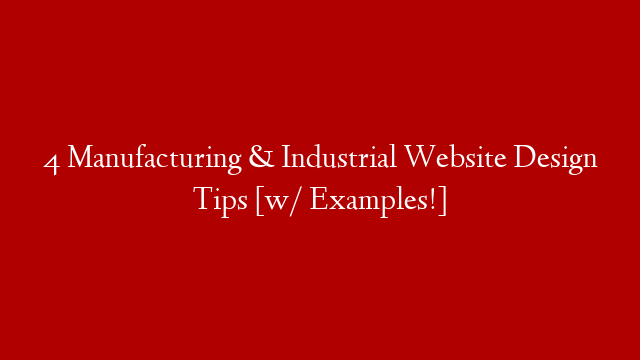 4 Manufacturing & Industrial Website Design Tips [w/ Examples!]
