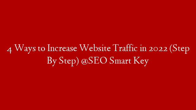 4 Ways to Increase Website Traffic in 2022 (Step By Step) @SEO Smart Key post thumbnail image