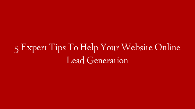 5 Expert Tips To Help Your Website Online Lead Generation post thumbnail image